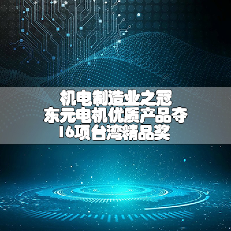 機(jī)電制造業(yè)之冠 東元電機(jī)優(yōu)質(zhì)產(chǎn)品奪16項(xiàng)臺(tái)灣精品獎(jiǎng)